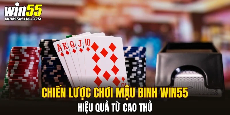 Chiến lược chơi mậu binh WIN55 hiệu quả từ cao thủ
