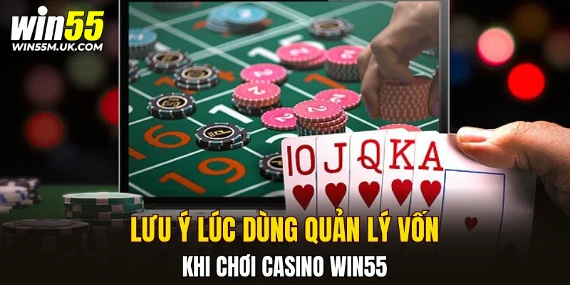 Lưu ý lúc dùng quản lý vốn khi chơi casino WIN55
