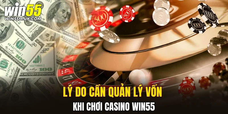 Lý do cần quản lý vốn khi chơi casino WIN55
