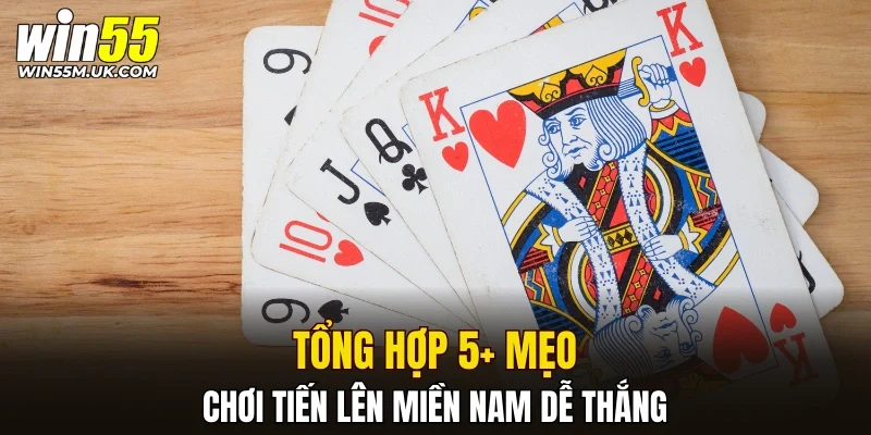 Tổng hợp 5 mẹo chơi tiến lên miền nam dễ thắng tại WIN55