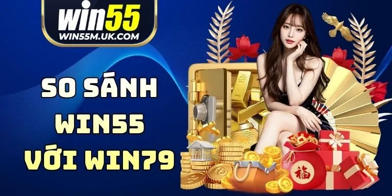 So Sánh WIN55 với WIN79